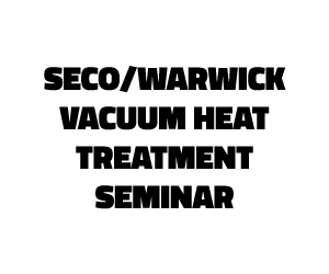 SECO/WARWICK VACUUM HEAT TREATMENT SEMINAR