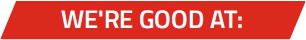 WE'RE GOOD AT: