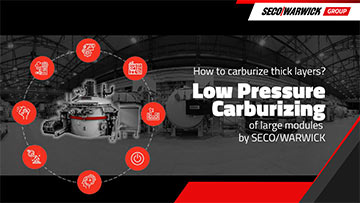 How to carburize thick layers? Low Pressure Carburizing of Large Modules by SECO/WARWICK
